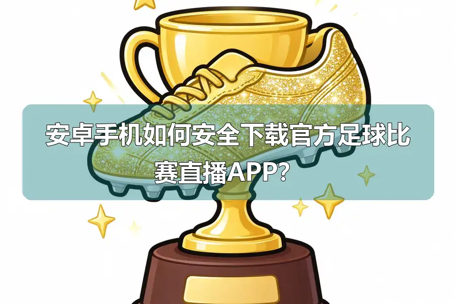 安卓手机如何安全下载官方足球比赛直播APP?
